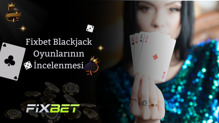 Fixbet Blackjack Oyunlarının İncelenmesi