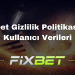 Fixbet Gizlilik Politikası ve Kullanıcı Verileri