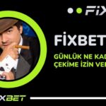 Fixbet Gunluk Ne Kadar Cekime Izin Veriyor