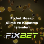 Fixbet Hesap Silme ve Kapatma İşlemleri