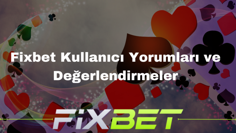 Fixbet Kullanıcı Yorumları ve Değerlendirmeler